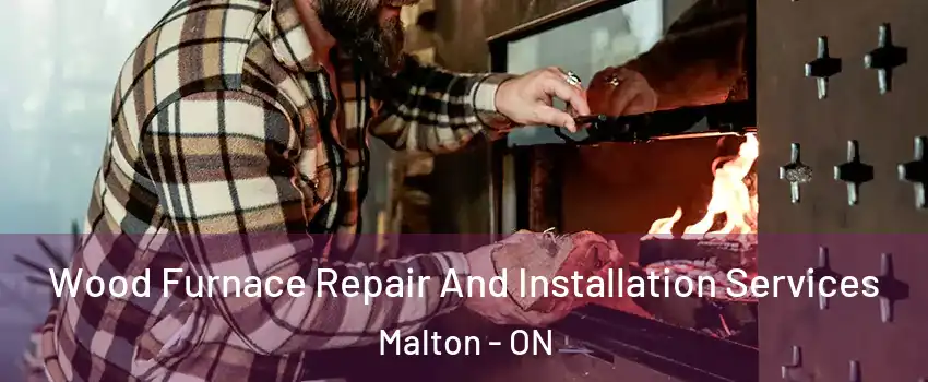  Wood Furnace Repair And Installation Services Malton - ON